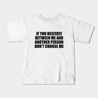 If you hesitate between me and another person don't choose me Kids T-Shirt
